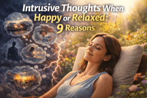 intrusive thoughts when happy or relaxed